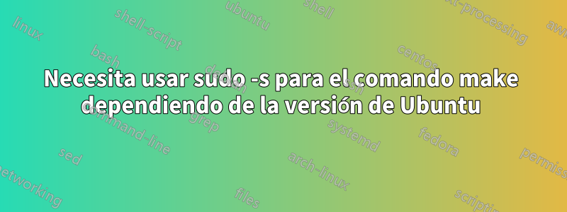 Necesita usar sudo -s para el comando make dependiendo de la versión de Ubuntu
