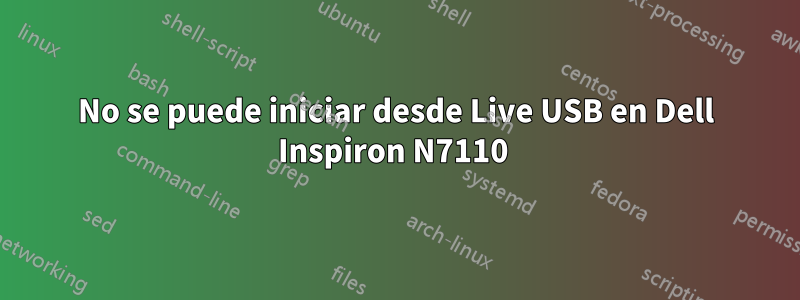 No se puede iniciar desde Live USB en Dell Inspiron N7110 