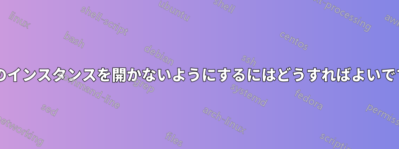 2 番目のインスタンスを開かないようにするにはどうすればよいですか?