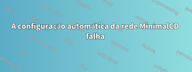 A configuração automática da rede MinimalCD falha