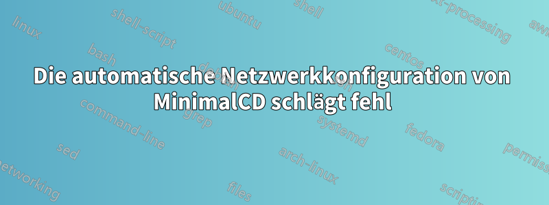 Die automatische Netzwerkkonfiguration von MinimalCD schlägt fehl