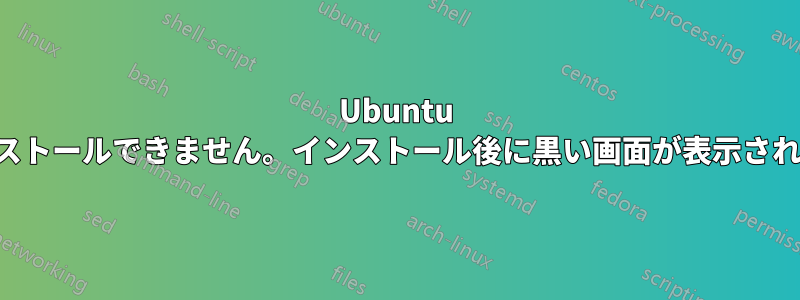 Ubuntu をインストールできません。インストール後に黒い画面が表示されます。