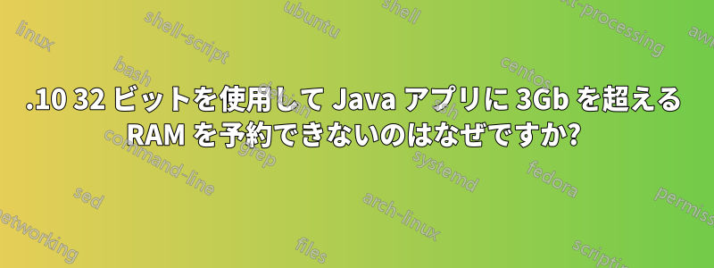 11.10 32 ビットを使用して Java アプリに 3Gb を超える RAM を予約できないのはなぜですか?