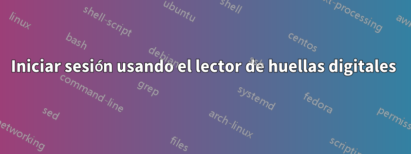 Iniciar sesión usando el lector de huellas digitales