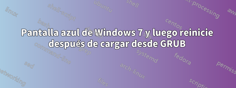 Pantalla azul de Windows 7 y luego reinicie después de cargar desde GRUB