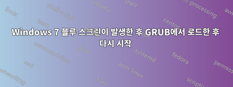 Windows 7 블루 스크린이 발생한 후 GRUB에서 로드한 후 다시 시작