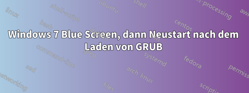 Windows 7 Blue Screen, dann Neustart nach dem Laden von GRUB