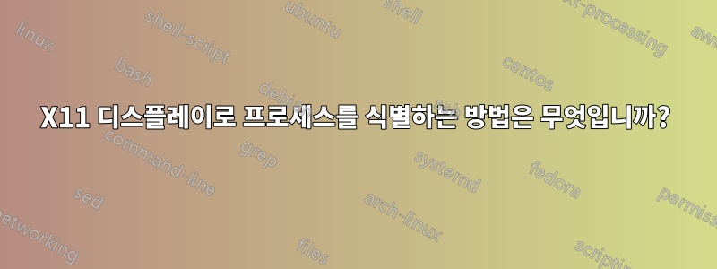 X11 디스플레이로 프로세스를 식별하는 방법은 무엇입니까?