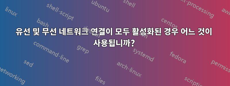 유선 및 무선 네트워크 연결이 모두 활성화된 경우 어느 것이 사용됩니까?