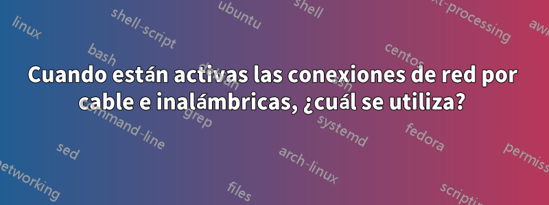 Cuando están activas las conexiones de red por cable e inalámbricas, ¿cuál se utiliza?