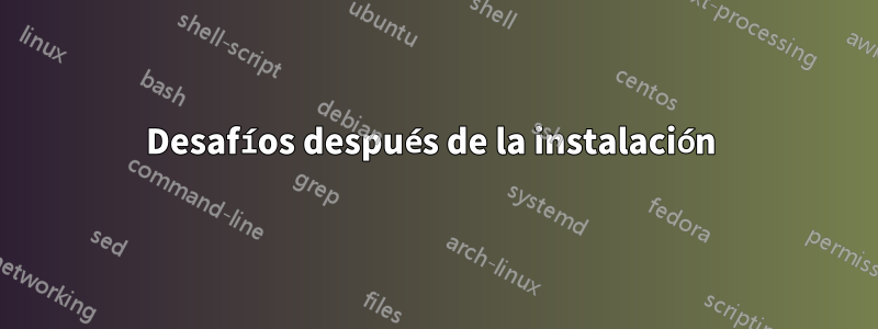 Desafíos después de la instalación 
