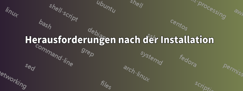 Herausforderungen nach der Installation 