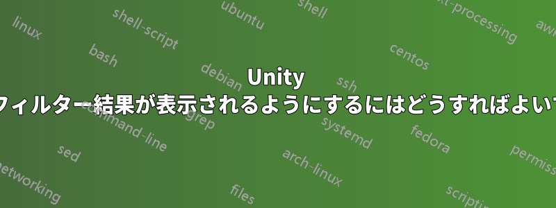 Unity で常にフィルター結果が表​​示されるようにするにはどうすればよいですか?