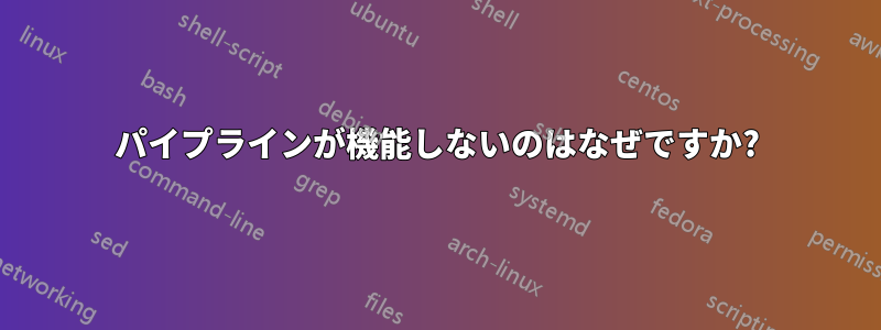 パイプラインが機能しないのはなぜですか?