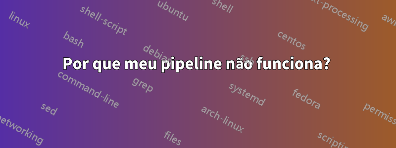 Por que meu pipeline não funciona?