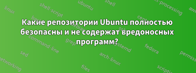 Какие репозитории Ubuntu полностью безопасны и не содержат вредоносных программ?