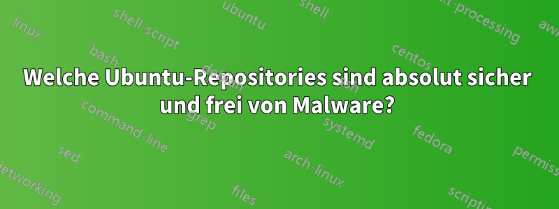 Welche Ubuntu-Repositories sind absolut sicher und frei von Malware?