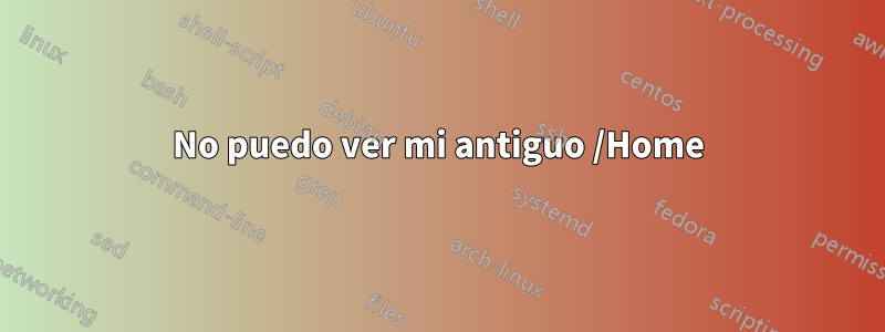 No puedo ver mi antiguo /Home