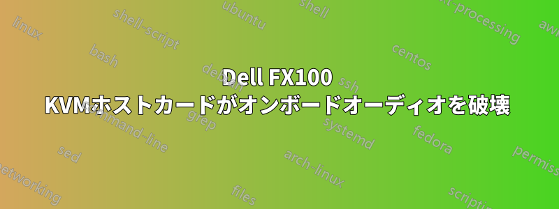 Dell FX100 KVMホストカードがオンボードオーディオを破壊