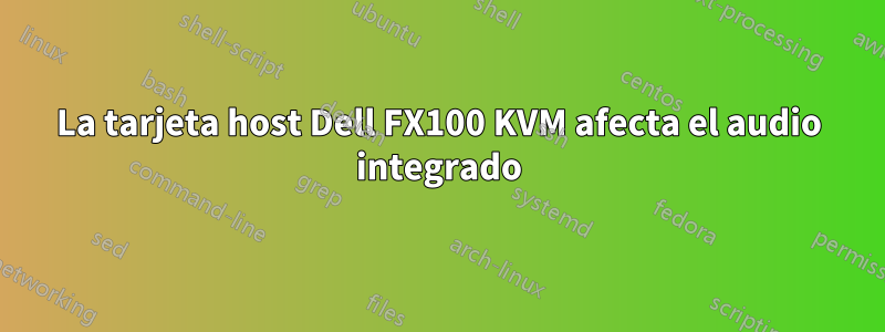 La tarjeta host Dell FX100 KVM afecta el audio integrado