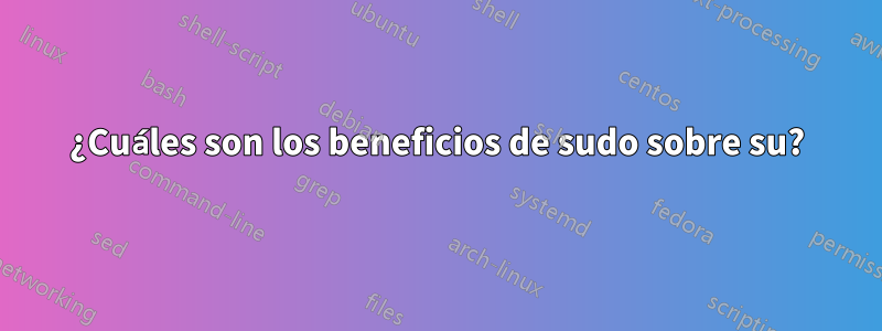 ¿Cuáles son los beneficios de sudo sobre su?