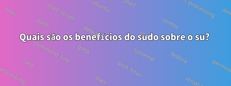Quais são os benefícios do sudo sobre o su?