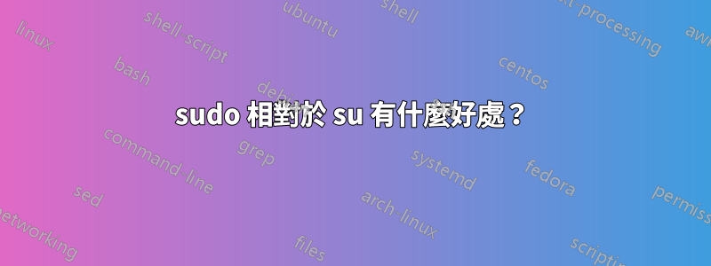 sudo 相對於 su 有什麼好處？