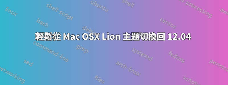 輕鬆從 Mac OSX Lion 主題切換回 12.04