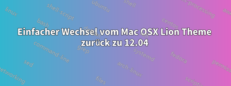 Einfacher Wechsel vom Mac OSX Lion Theme zurück zu 12.04