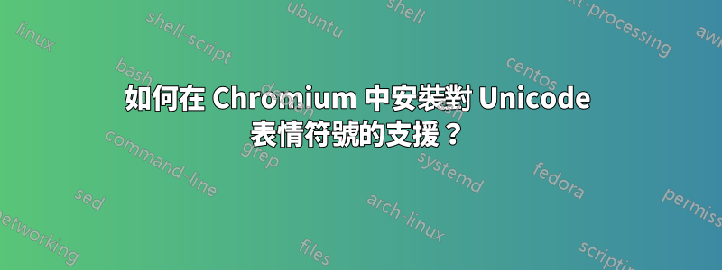 如何在 Chromium 中安裝對 Unicode 表情符號的支援？