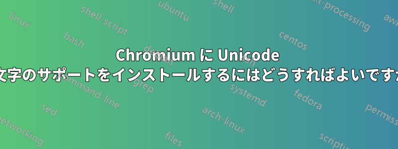 Chromium に Unicode 絵文字のサポートをインストールするにはどうすればよいですか?