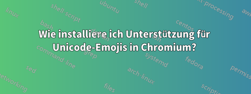Wie installiere ich Unterstützung für Unicode-Emojis in Chromium?
