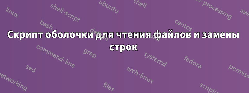 Скрипт оболочки для чтения файлов и замены строк