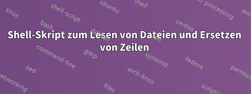 Shell-Skript zum Lesen von Dateien und Ersetzen von Zeilen