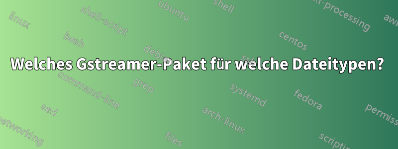 Welches Gstreamer-Paket für welche Dateitypen?