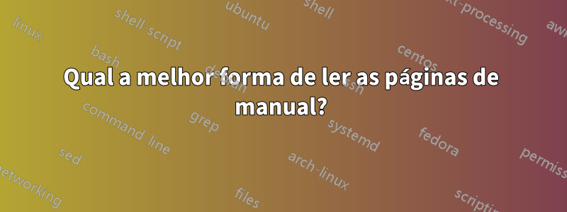 Qual a melhor forma de ler as páginas de manual?