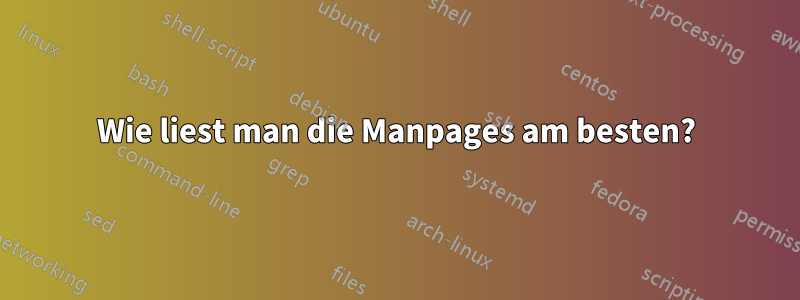 Wie liest man die Manpages am besten?