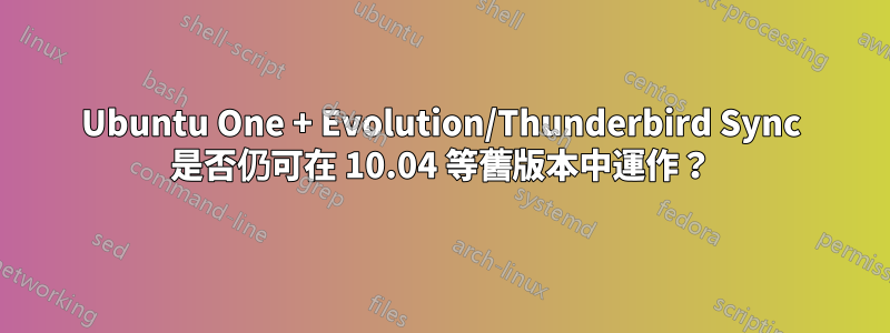 Ubuntu One + Evolution/Thunderbird Sync 是否仍可在 10.04 等舊版本中運作？