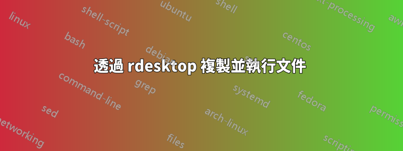 透過 rdesktop 複製並執行文件