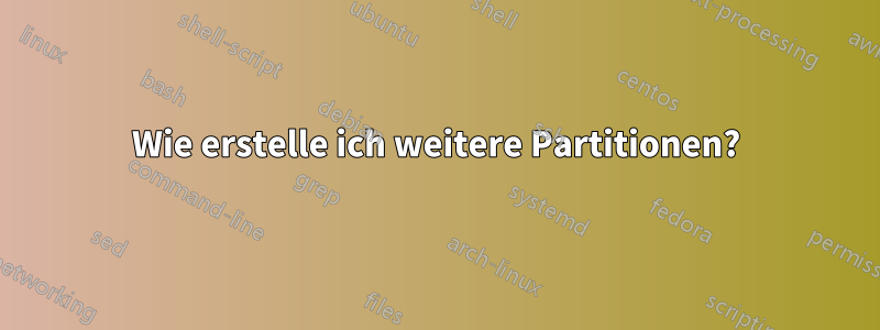 Wie erstelle ich weitere Partitionen?