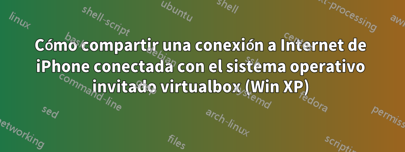 Cómo compartir una conexión a Internet de iPhone conectada con el sistema operativo invitado virtualbox (Win XP)