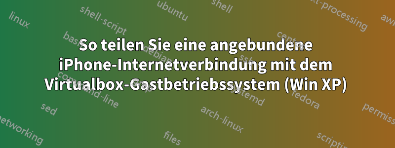 So teilen Sie eine angebundene iPhone-Internetverbindung mit dem Virtualbox-Gastbetriebssystem (Win XP)