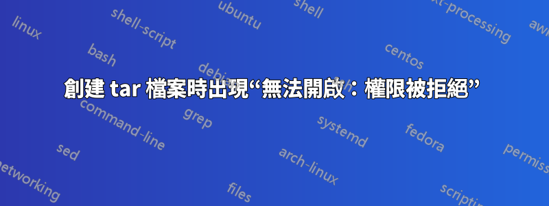 創建 tar 檔案時出現“無法開啟：權限被拒絕”