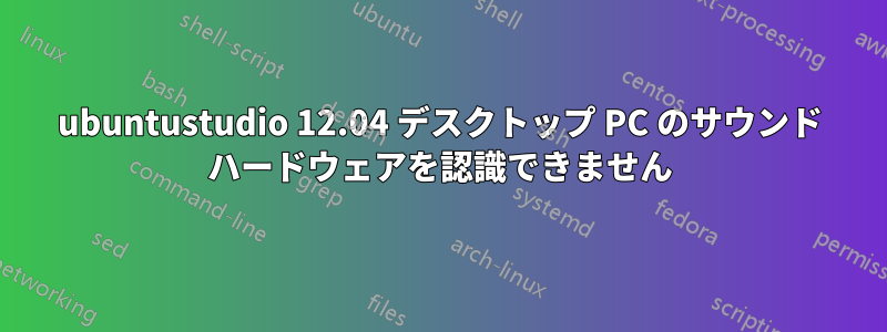 ubuntustudio 12.04 デスクトップ PC のサウンド ハードウェアを認識できません