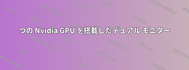 2 つの Nvidia GPU を搭載したデュアル モニター