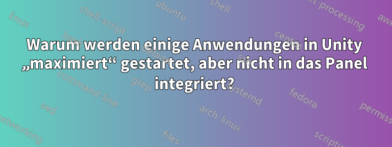 Warum werden einige Anwendungen in Unity „maximiert“ gestartet, aber nicht in das Panel integriert?