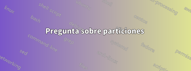 Pregunta sobre particiones