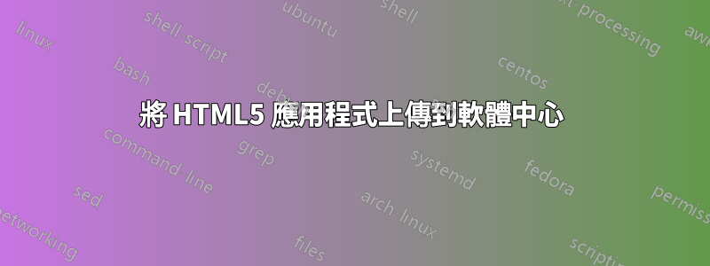 將 HTML5 應用程式上傳到軟體中心