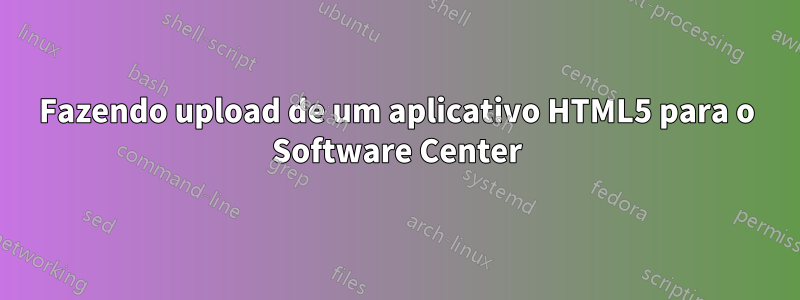 Fazendo upload de um aplicativo HTML5 para o Software Center