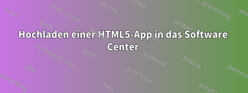 Hochladen einer HTML5-App in das Software Center